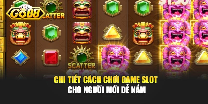 Chi tiết cách chơi game slot cho người mới dễ nắm