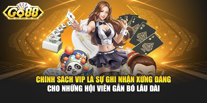 Chính sách VIP là sự ghi nhận xứng đáng cho những hội viên gắn bó lâu dài