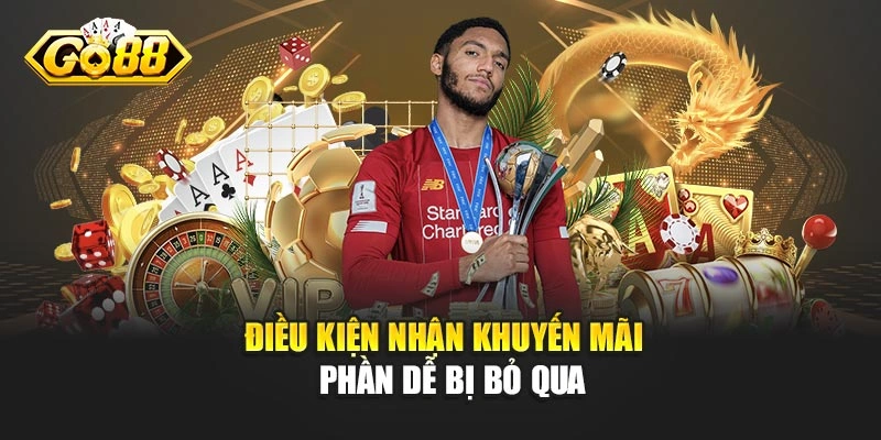 Điều kiện nhận khuyến mãi – phần dễ bị bỏ qua