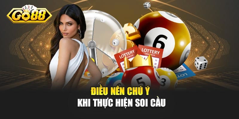 Điều nên chú ý khi thực hiện soi cầu