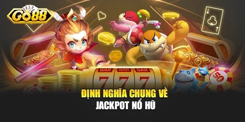Định nghĩa chung về jackpot nổ hũ