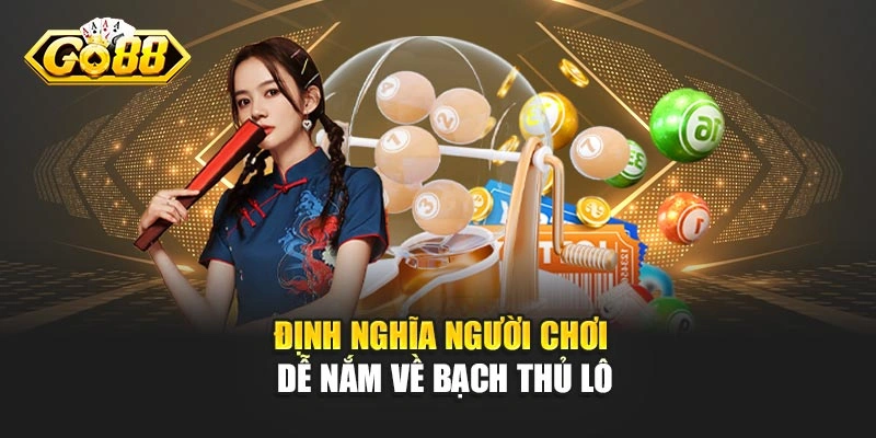 Định nghĩa người chơi dễ nắm về bạch thủ lô