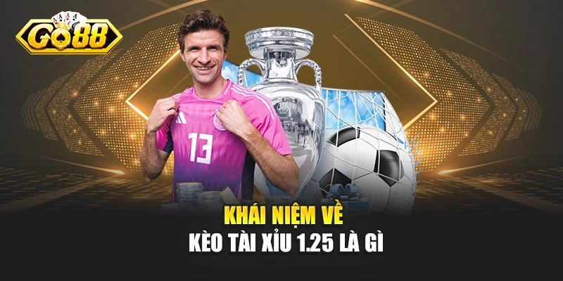 Khái niệm về kèo tài xỉu 1.25 là gì