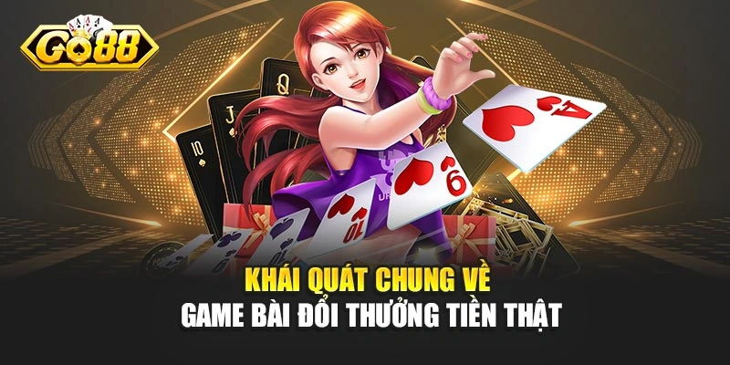 Khái quát chung về game bài đổi thưởng tiền thật