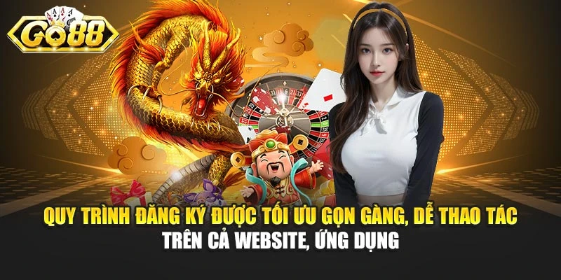 Quy trình đăng ký được tối ưu gọn gàng, dễ thao tác trên cả website, ứng dụng