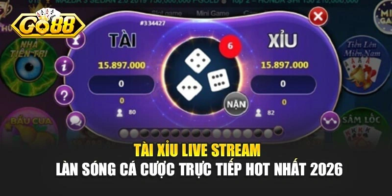 Tài Xỉu Live Stream – Làn Sóng Cá Cược Trực Tiếp Hot Nhất 2026