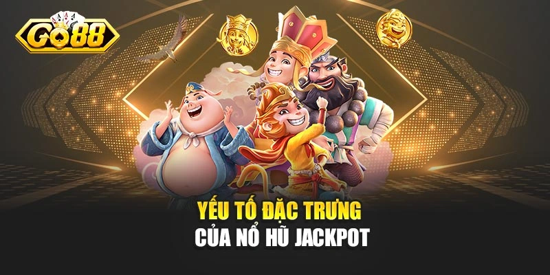 Yếu tố đặc trưng của nổ hũ jackpot